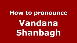 How to pronounce Vandana Shanbagh