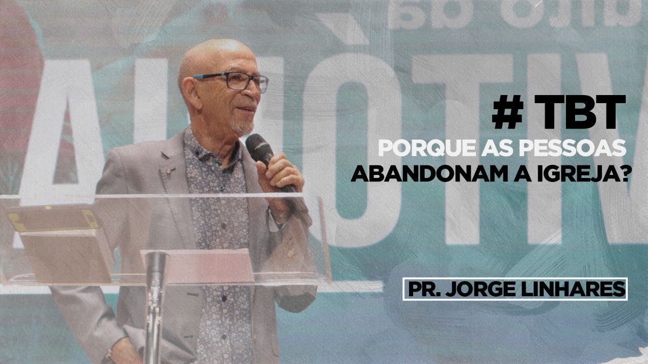 TBT - Pr. Jorge Linhares | Por que as pessoas saem da Igreja?
