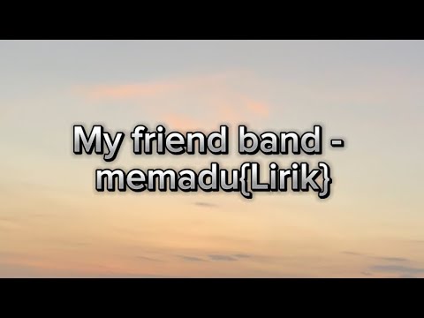 My friend band - Memadu{Lirik }