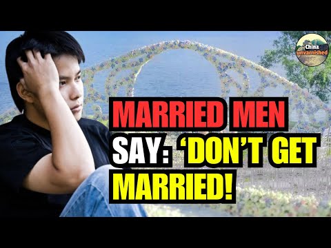 Why Does Almost Every Married Chinese Man Tell Me To NEVER GET MARRIED