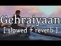 Gehraiyaan [ slowed + reverb ] || Lothika || Lofi Audio