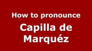 How to pronounce Capilla De Marquéz