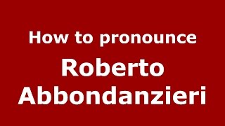 How to pronounce Roberto Abbondanzieri