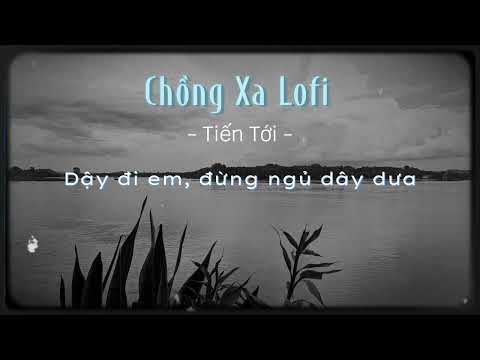 CHỒNG XA  (Lofi Ver) - TIẾN TỚI | Dậy ra coi lòng hết đau chưa ...