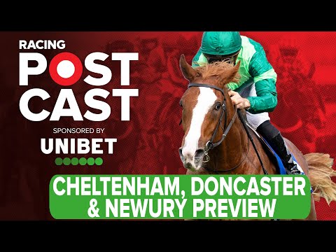 Cheltenham, Doncaster & Newbury Preview | Horse Racing Tips | Racing Postcast | Unibet