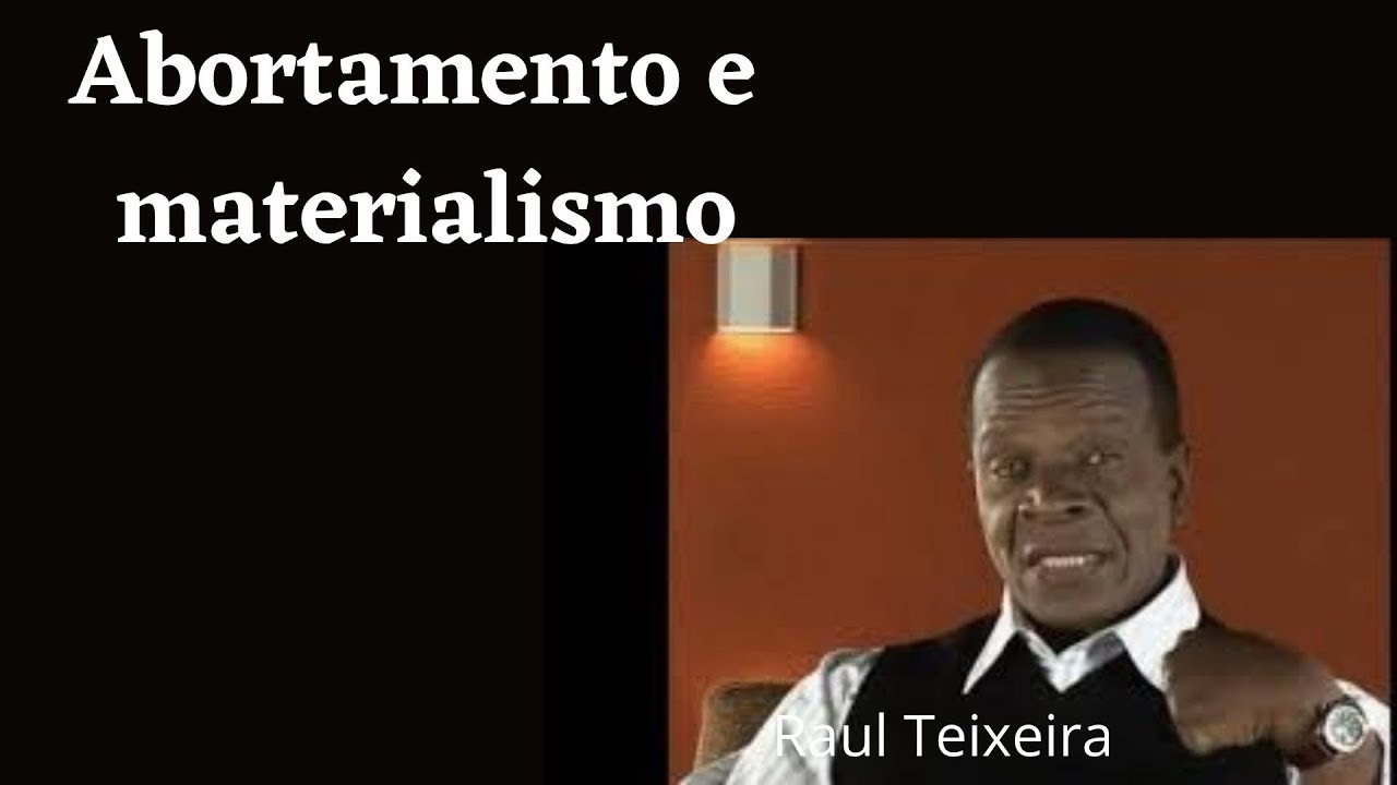 Abortamento e materialismo - Raul Teixeira