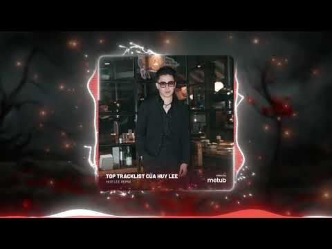 Track List những bản Remix hay nhất của Huy Lee \ Người Cao Bằng Làm Nhạc House