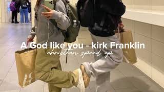 A God like you - Kirk franklin (sped up)