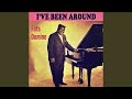 I've been around