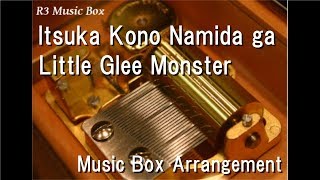 Itsuka Kono Namida ga/Little Glee Monster [Music Box]