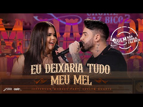 Jefferson Moraes, @EvelynDuarte - Eu Deixaria Tudo / Meu Mel (Quem Não Chora Faz Bico 2)