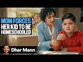 MOM FORCES HER KID TO BE HOMESCHOOLED | DHAR MANN STUDIOS
