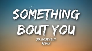 Sir Rosevelt - Something 'Bout You (Lyrics / Lyrics Video) Cella Remix
