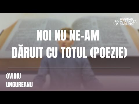 Ovidiu Ungureanu - Noi nu ne-am dăruit cu totul (Poezie)