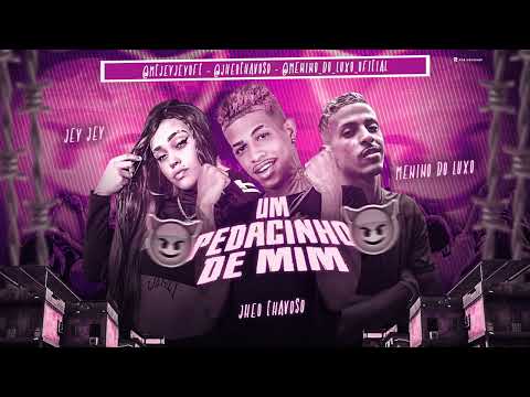 JHEO CHAVOSO, MENINO DO LUXO, FEAT. MC JEY JEY - UM PEDACINHO DE MIM