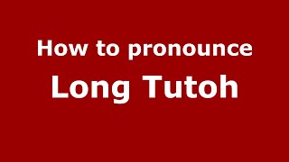 How to pronounce Long Tutoh