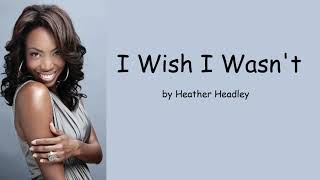 I Wish I Wasn&#39;t by Heather Headley (Lyrics)