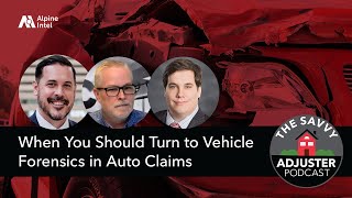 When You Should Turn to Vehicle Forensics in Auto Claims | The Savvy Adjuster Podcast Ep. 35