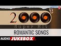 2000'S Super Hit Romantic Songs (Audio) Jukebox | Superhit Evergreen Songs Collection