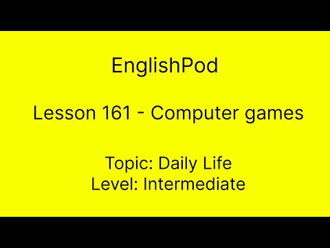 EnglishPod 161 - Intermediate - Daily Life - Computer Games