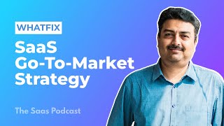 337: Whatfix: SaaS Go To Market Strategy: A 7 Step Go to Market (GTM) Playbook - with Khadim Batti