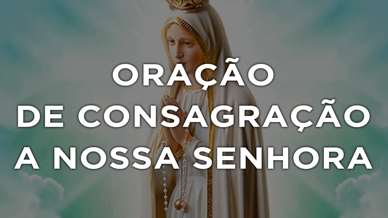 ORAÇÃO DE CONSAGRAÇÃO A NOSSA SENHORA