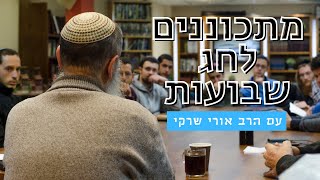 מתכוננים לחג השבועות עם הרב אורי שרקי