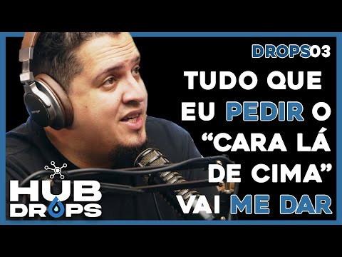 Tudo que eu pedir, o cara la de cima vai me dar? I HUB DROPS - EP 03