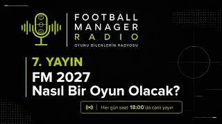 Football Manager Radio | 7. Yayın | FM 2027 Nasıl Bir Oyun Olacak?