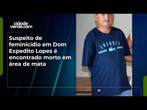 Suspeito de feminicídio em Dom Expedito Lopes é encontrado morto em área de mata
