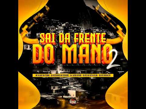 SAI DA FRENTE DO MANO 2 - MC BLACK DA PENHA, DG DO BROOKLYN (DJ DENTINHO, GS DA RETA, LAFON DO MD)