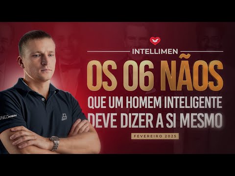 Os 06 nãos que um homem inteligente deve dizer a si mesmo.