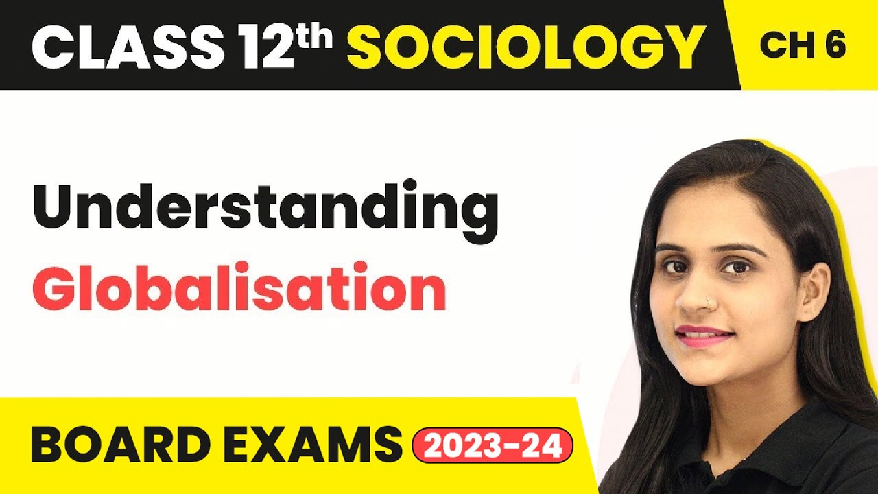 Understanding Globalisation - Globalisation and Social change | Class 12 Sociology Chapter 6 | CBSE