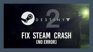FIX Destiny 2 [Steam] crashing to Desktop WITH NO ERROR | 300+ friends