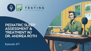 371. Pediatric Sleep Assessment & Treatment w/ Dr. Andrea Roth