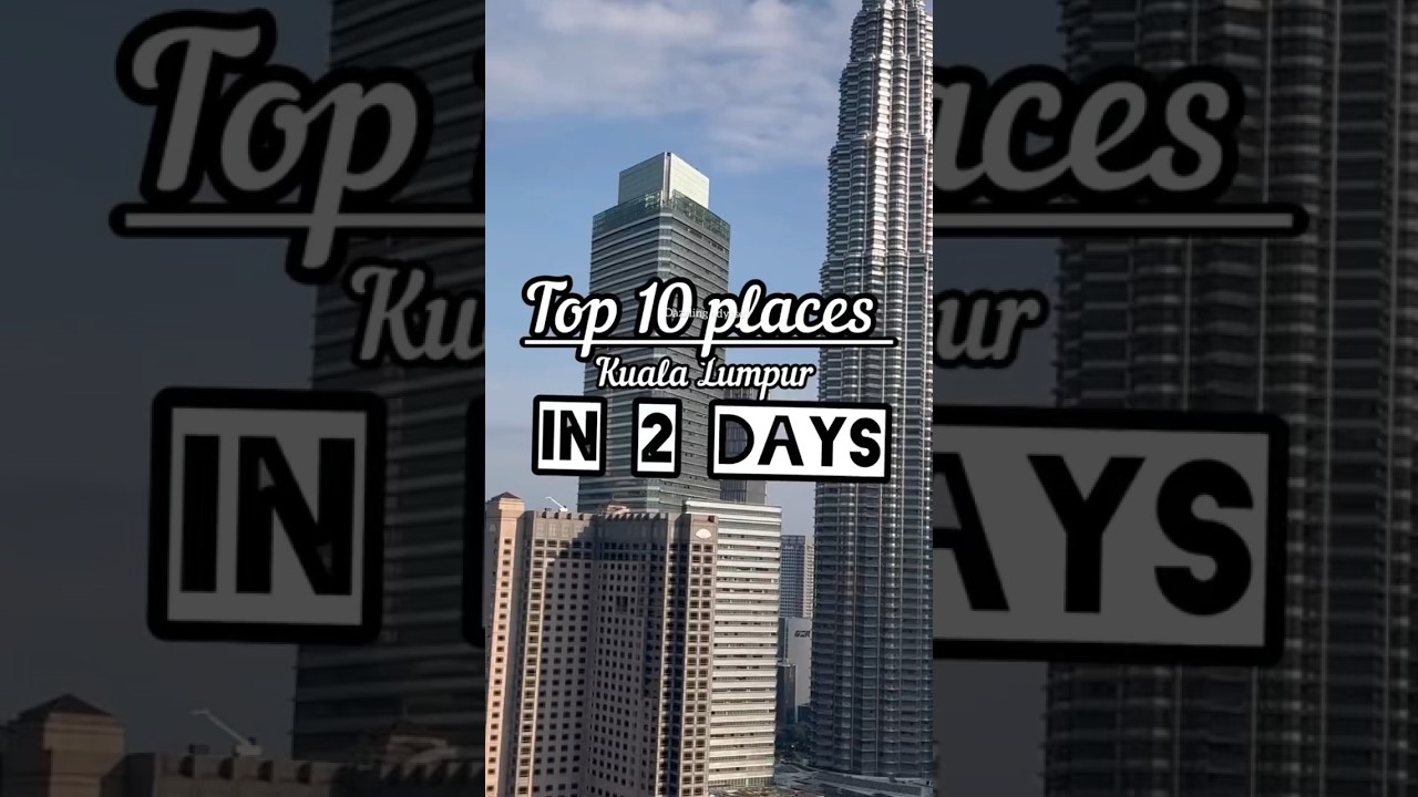 Top 10 places in Kuala Lumpur in 2 days