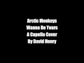 Arctic Monkeys-I Wanna Be Yours (A Capella ...