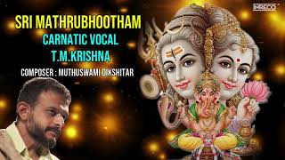 Sri Mathrubhootham - Carnatic Vocal - TMKrishna  C