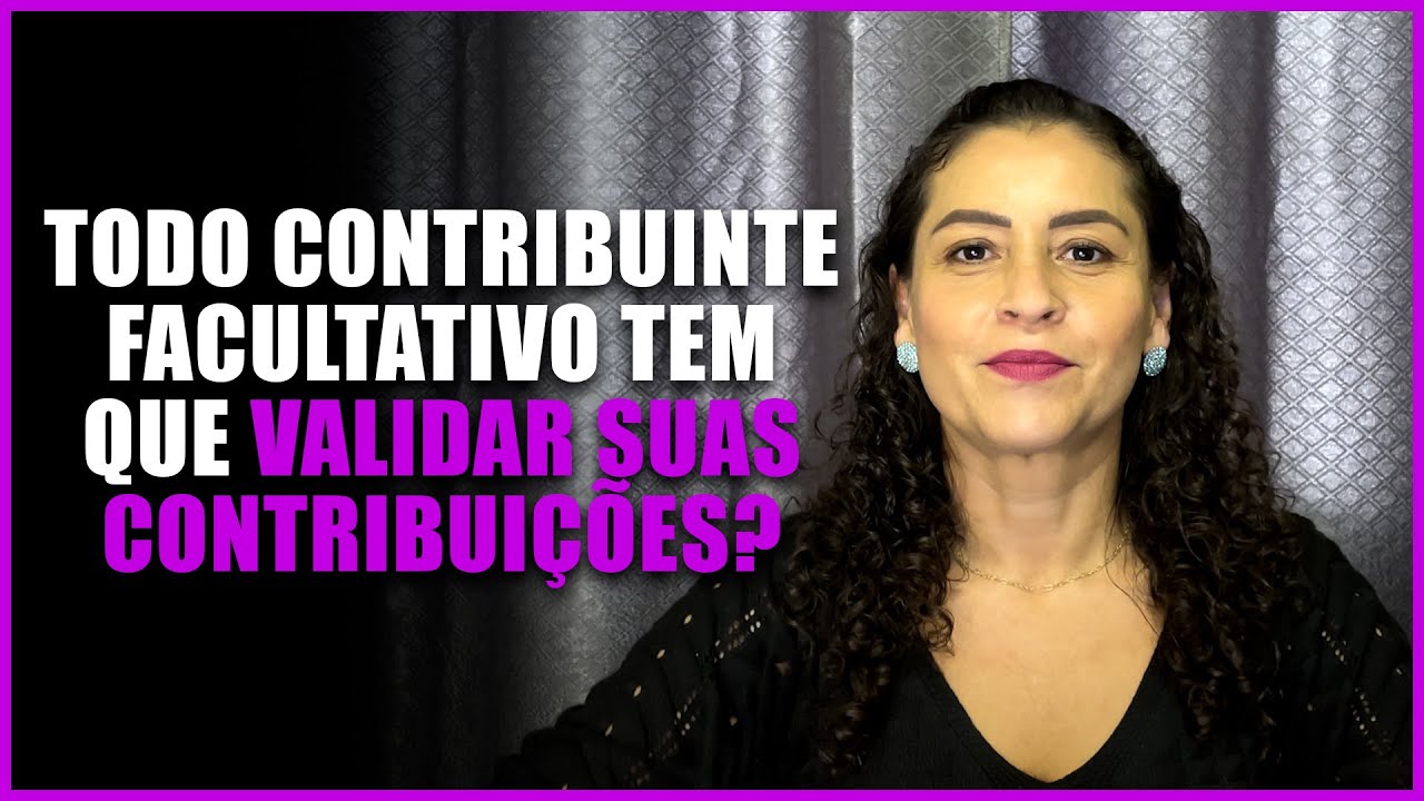 Todo CONTRIBUINTE FACULTATIVO tem que VALIDAR suas CONTRIBUIÇÕES?