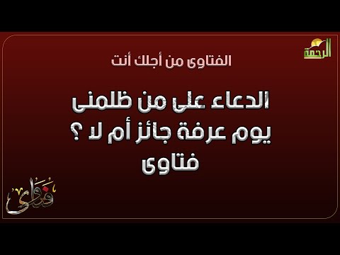 الدعاء على من ظلمنى يوم عرفة جائز أم لا ؟ فتاوى