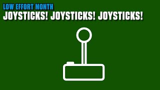 Low Effort Month: Joysticks! Joysticks! Joysticks!
