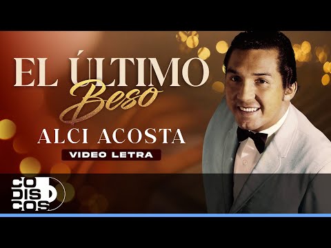 El Último Beso, Alci Acosta - Video Letra