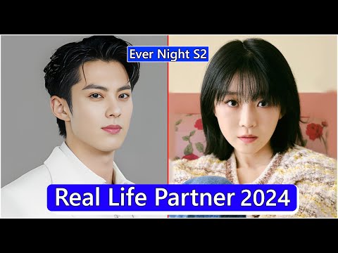Dylan Wang And Ireine Song (Ever Night S2) Real Life Partner 2024