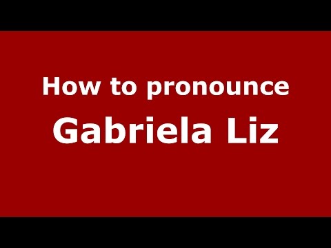 How to pronounce Gabriela Liz (Spanish/Argentina) - PronounceNames.com