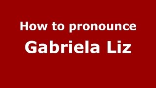 How to pronounce Gabriela Liz
