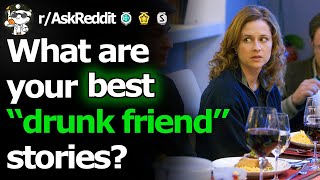 What Are Your Best "Drunk Friend" Stories? - (r/AskReddit)
