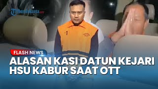 Alasan Kasi Datun Kejari HSU Kabur saat OTT KPK, Menghilang Berhari-hari Sebelum Menyerahkan Diri