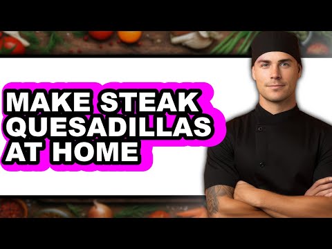 How To Make Steak Quesadillas At Home - Easy Guide