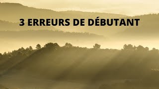 Ne faites plus ces 3 erreurs de débutant