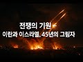 전쟁의 기원 이란과 이스라엘 45년의 그림자